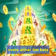 como ativar tim beta